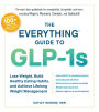 The Everything Guide to GLP-1s: Lose Weight, Build Healthy Eating Habits, and Achieve Lifelong Weight Management