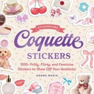 Title: Coquette Stickers: 500+ Frilly, Flirty, and Feminine Stickers to Show Off Your Aesthetic, Author: Adams Media Corporation