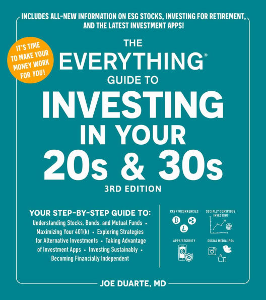 The Everything Guide to Investing in Your 20s & 30s, 3rd Edition: Your Step-by-Step Guide to: * Understanding Stocks, Bonds, and Mutual Funds * Maximizing Your 401(k) * Exploring Strategies for Alternative Investments * Taking Advantage of Investment Apps