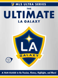Title: The Ultimate LA Galaxy: A Fan Guide to the Passion, History, Highlights, and More!, Author: Adams Media Corporation