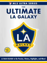 Title: The Ultimate LA Galaxy: A Fan Guide to the Passion, History, Highlights, and More!, Author: Adams Media Corporation