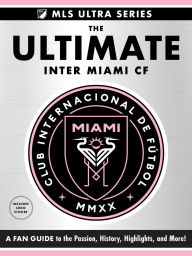 Title: The Ultimate Inter Miami CF: A Fan Guide to the Passion, History, Highlights, and More!, Author: Adams Media Corporation