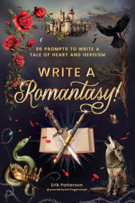 Write a Romantasy!: 99 Prompts to Write a Tale of Heart and Heroism