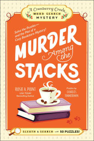 Title: Murder Among the Stacks: Book 1: Solve the Puzzles-and the Plot of a Cozy Bookstore Mystery!, Author: Rosie A. Point