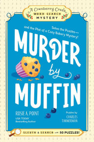 Title: Murder by Muffin: Solve the Puzzles-and the Plot of a Cozy Bakery Mystery!, Author: Rosie A. Point