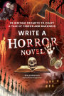 Write a Horror Novel: 99 Writing Prompts to Craft a Tale of Terror and Darkness