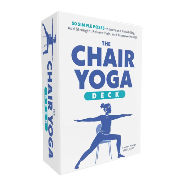 The Chair Yoga Deck: 50 Simple Poses to Increase Flexibility, Add Strength, Relieve Pain, and Improve Health