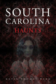 Title: South Carolina Haunts, Author: Kevin Thomas Ward