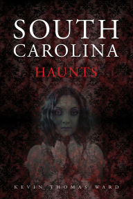 Title: South Carolina Haunts, Author: Kevin Thomas Ward