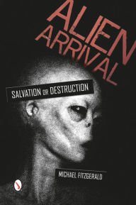 Title: Alien Arrival : Salvation or Destruction?, Author: Michael FitzGerald