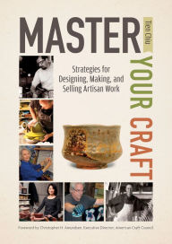 Title: Master Your Craft : Strategies for Designing, Making, and Selling Artisan Work, Author: Tien Chiu