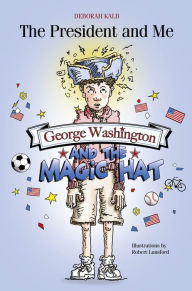 Title: The President and Me : George Washington and the Magic Hat, Author: Deborah Kalb