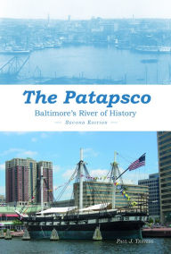 Title: The Patapsco : Baltimore's River of History, 2nd Edition, Author: Paul J. Travers