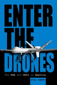 Title: Enter the Drones : The FAA and UAV's in America, Author: Bill Carey