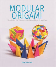Title: Modular Origami: 18 Colorful and Customizable Folded Paper Sculptures, Author: Tung Ken Lam