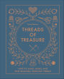 Threads of Treasure: How to Make, Mend, and Find Meaning through Thread