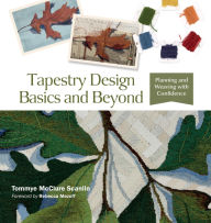 Title: Tapestry Design Basics and Beyond: Planning and Weaving with Confidence, Author: Tommye McClure Scanlin