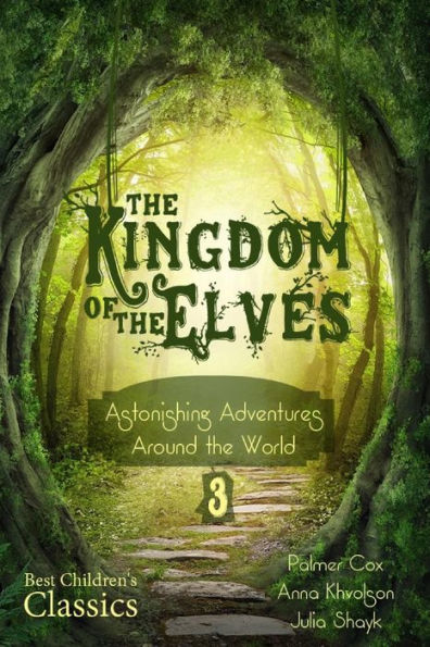 The Kingdom of the Elves: Astonishing Adventures Around the World (Best Children's Classics, Illustrated)