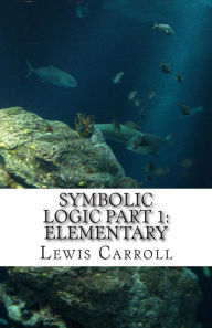 Title: Symbolic Logic: Part 1 Elementary, Author: Lewis Carroll