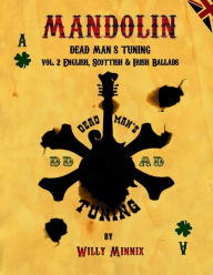 Title: Mandolin Dead Man's Tuning Vol. 2: English, Scottish and Irish Ballads, Author: Willy Minnix