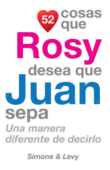 52 Cosas Que Rosy Desea Que Juan Sepa: Una Manera Diferente de Decirlo