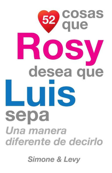 52 Cosas Que Rosy Desea Que Luis Sepa: Una Manera Diferente de Decirlo