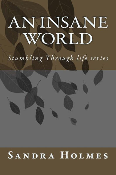 An Insane World: Stumbling Through life series