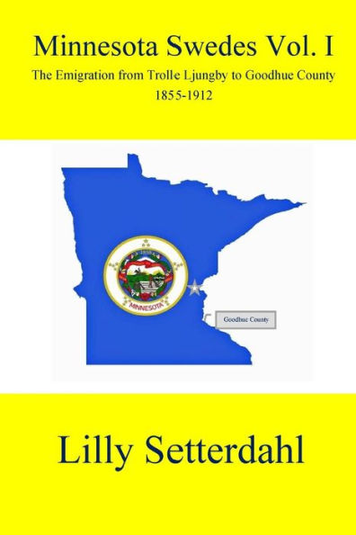 Minnesota Swedes Vol I: The Emigration from Trolle Ljungby to Goodhue County
