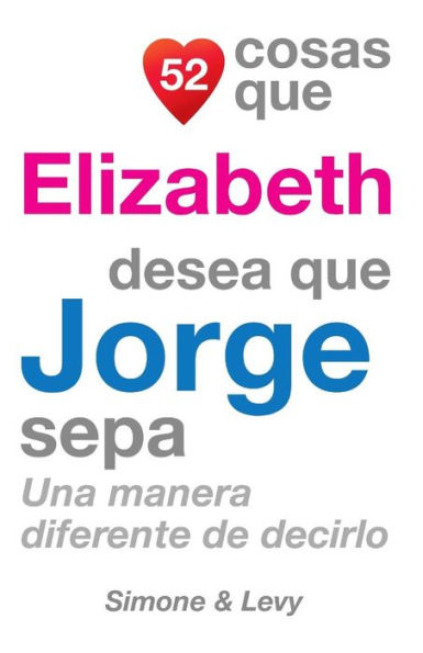 52 Cosas Que Elizabeth Desea Que Jorge Sepa: Una Manera Diferente de Decirlo