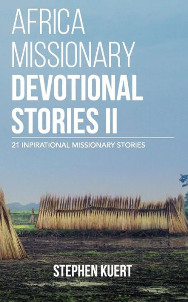 Africa Missionary Devotional Stories II: 21 Inspirational Missionary Stories