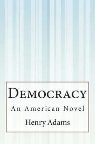 Title: Democracy: An American Novel, Author: Henry Adams