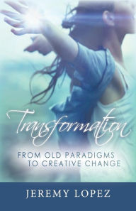 Title: Transformation: From Old Paradigms to Creative Change, Author: Jeremy Lopez