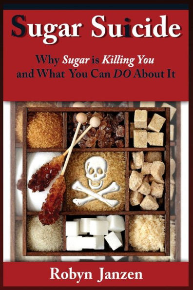 Sugar Suicide: Why Sugar is Killing You and What You Can DO About It