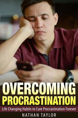Overcoming Procrastination: Life Changing Habits to Cure Procrastination Forever