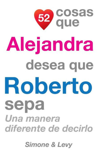 52 Cosas Que Alejandra Desea Que Roberto Sepa: Una Manera Diferente de Decirlo