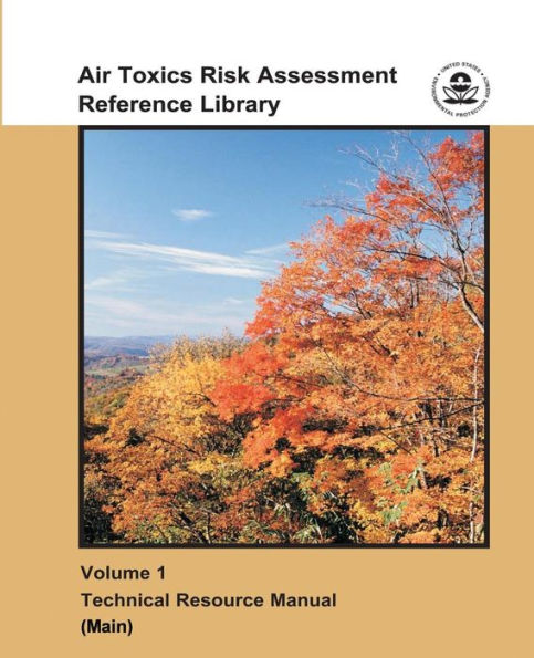 Air Toxics Risk Assessment Reference Library: Volume 1 - Technical Resource Manual (Main)