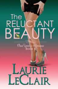 Title: The Reluctant Beauty, Book 4 Once Upon A Romance Series, Author: Laurie LeClair