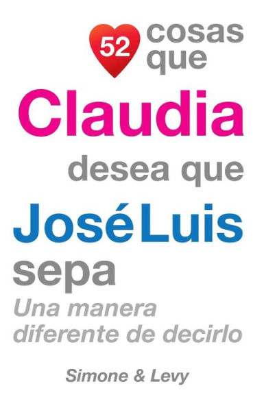 52 Cosas Que Claudia Desea Que José Luis Sepa: Una Manera Diferente de Decirlo