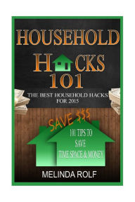 Title: Household Hacks 101: 101 Tips to Save Time Space & Money:: The Best DIY Household Hacks for 2015, Author: Melinda Rolf