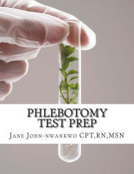 Title: Phlebotomy Test Prep: Exam Review Practice Questions, Author: Rnmsn Jane John-Nwankwo Cpt