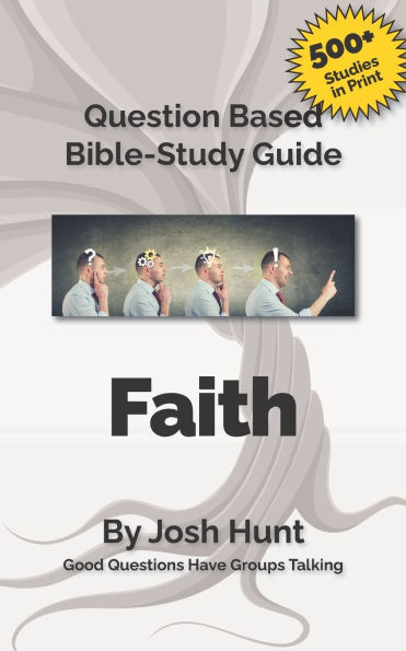 Bible Study Guide -- Faith: Good Questions Have Small Groups Talking