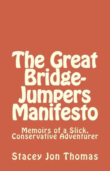 The Great Bridge-Jumpers Manifesto: Memoirs of a Slick, Conservative Adventurer