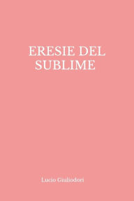 Title: Eresie del Sublime, Author: Lucio Giuliodori