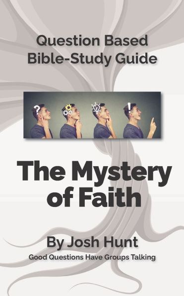 Bible Study Guide -- The Mystery of Faith: Good Questions Have Small Groups Talking