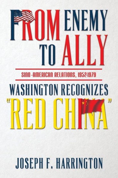 From Enemy to Ally Sino-American Relations, 1952-1979: Washington Recognizes "Red China"