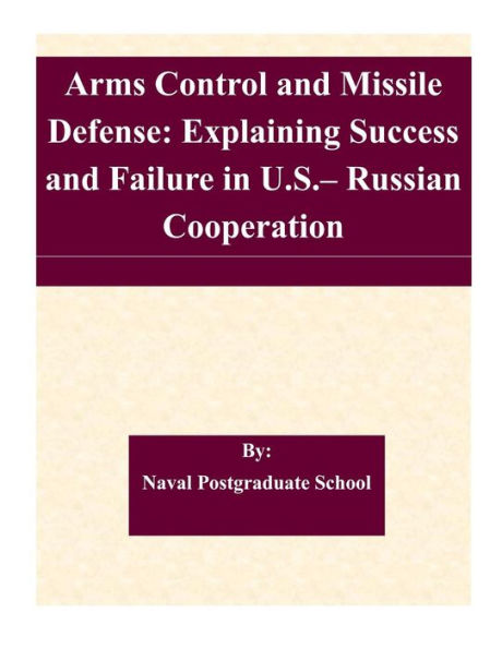 Arms Control and Missile Defense: Explaining Success and Failure in U.S.- Russian Cooperation
