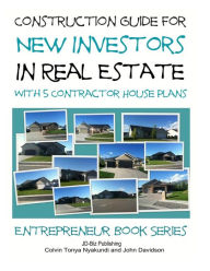 Title: Construction Guide For New Investors in Real Estate - With 5 Ready to Build Contractor Spec House Plans, Author: John Davidson