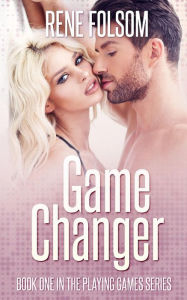 Title: Game Changer (Playing Games #1), Author: Rene Folsom