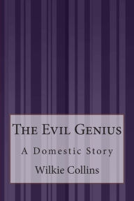Title: The Evil Genius: A Domestic Story, Author: Wilkie Collins