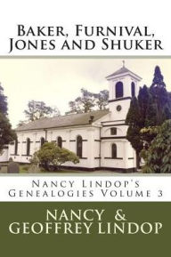 Title: Baker, Furnival, Jones and Shuker: Nancy Lindop's Genealogies Volume 3, Author: Geoffrey Lindop